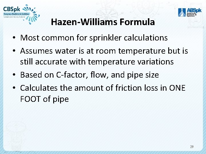 Hazen-Williams Formula • Most common for sprinkler calculations • Assumes water is at room