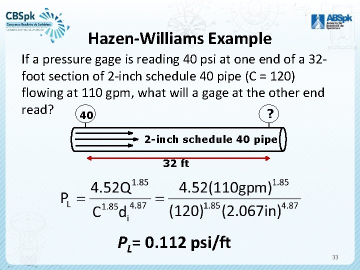 Hazen-Williams Example If a pressure gage is reading 40 psi at one end of