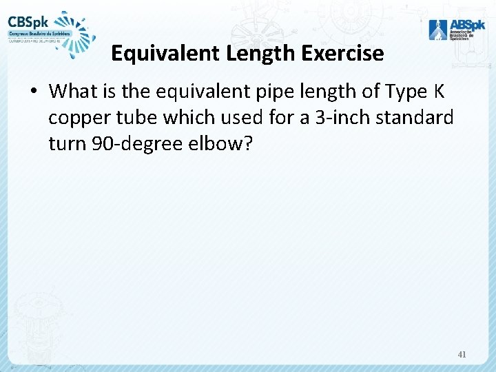 Equivalent Length Exercise • What is the equivalent pipe length of Type K copper