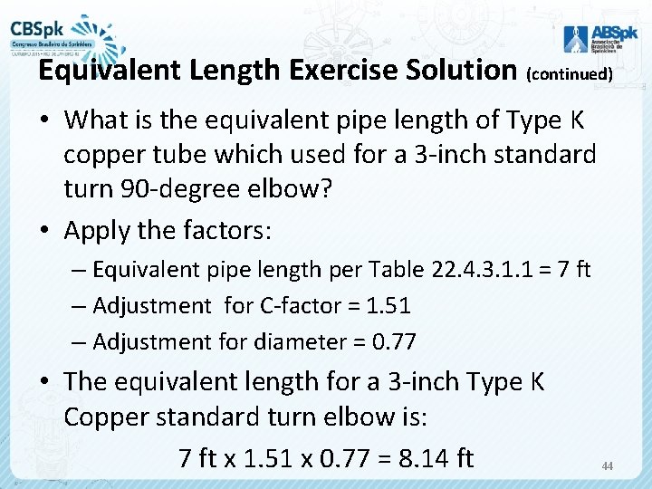 Equivalent Length Exercise Solution (continued) • What is the equivalent pipe length of Type