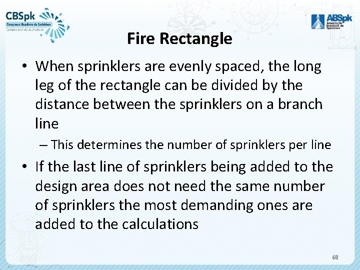 Fire Rectangle • When sprinklers are evenly spaced, the long leg of the rectangle