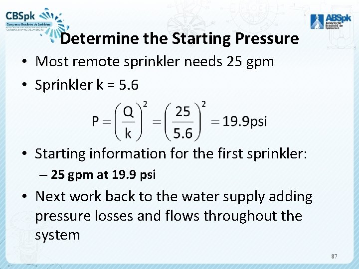 Determine the Starting Pressure • Most remote sprinkler needs 25 gpm • Sprinkler k