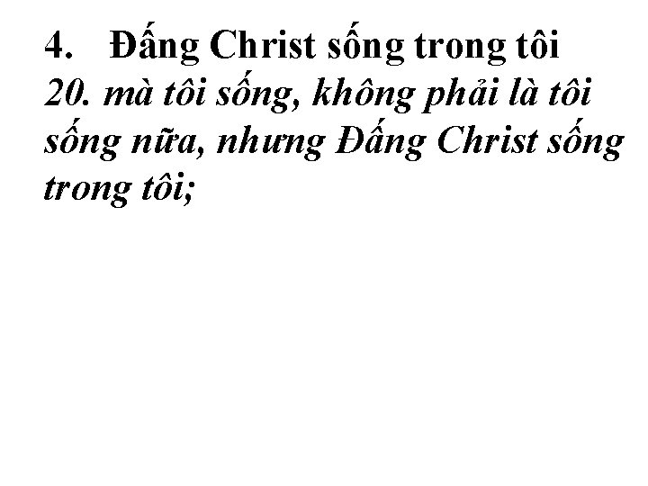 4. Ðấng Christ sống trong tôi 20. mà tôi sống, không phải là tôi