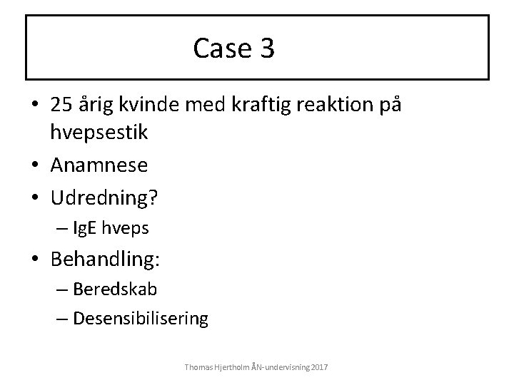 Case 3 • 25 årig kvinde med kraftig reaktion på hvepsestik • Anamnese •