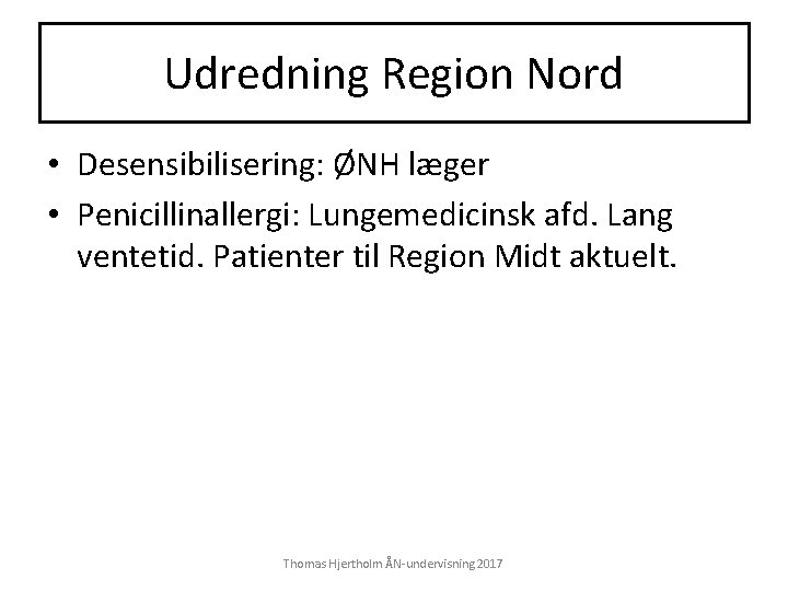 Udredning Region Nord • Desensibilisering: ØNH læger • Penicillinallergi: Lungemedicinsk afd. Lang ventetid. Patienter