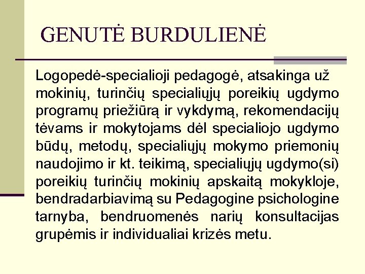 GENUTĖ BURDULIENĖ Logopedė-specialioji pedagogė, atsakinga už mokinių, turinčių specialiųjų poreikių ugdymo programų priežiūrą ir