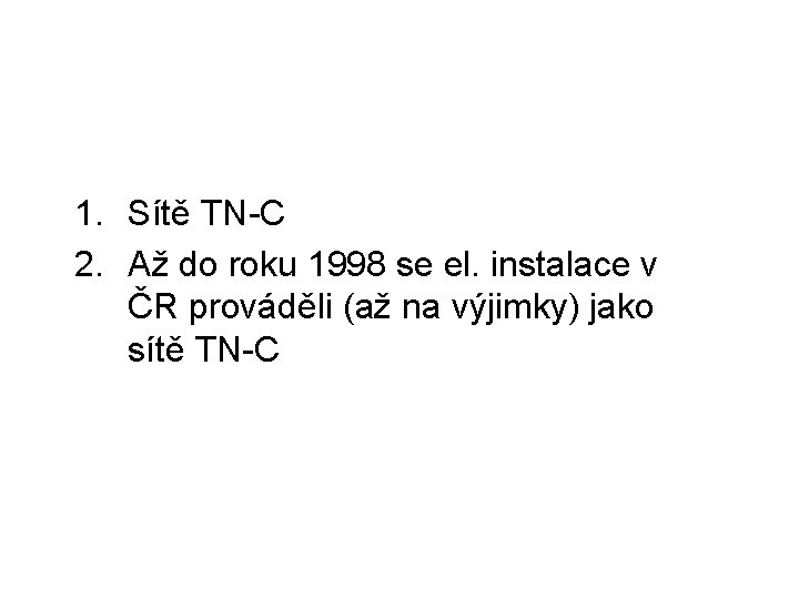 1. Sítě TN-C 2. Až do roku 1998 se el. instalace v ČR prováděli