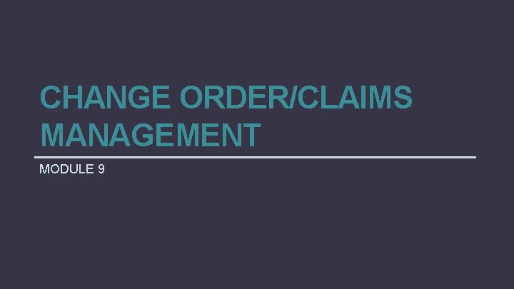 CHANGE ORDER/CLAIMS MANAGEMENT MODULE 9 