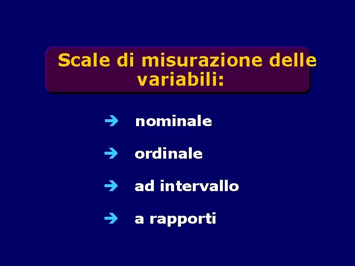 Scale di misurazione delle variabili: è nominale è ordinale è ad intervallo è a