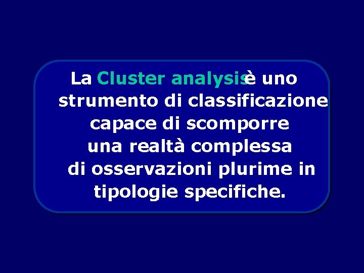 La Cluster analysisè uno strumento di classificazione capace di scomporre una realtà complessa di