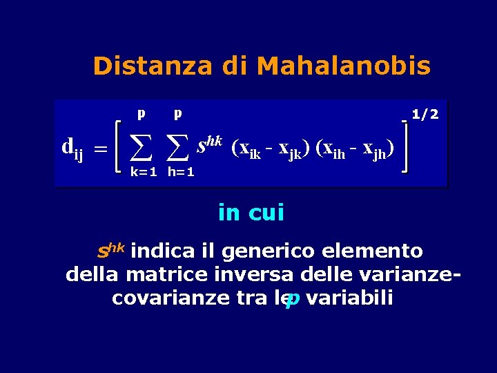 Distanza di Mahalanobis p dij = p 1/2 shk (xik - xjk) (xih -