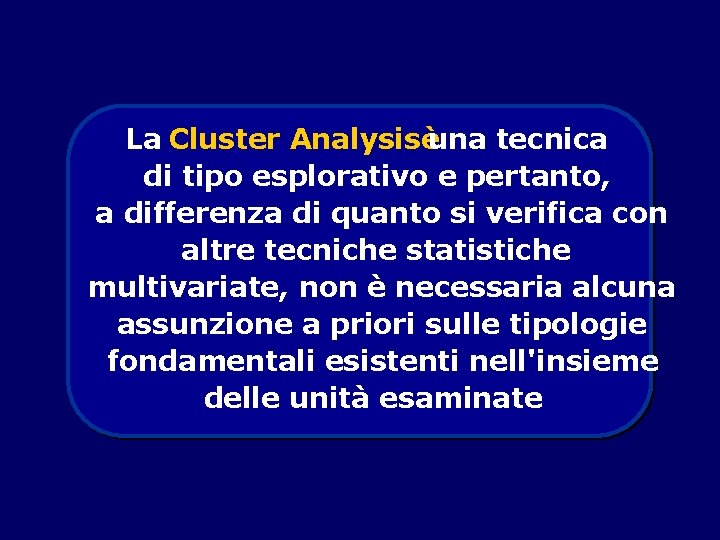 La Cluster Analysisèuna tecnica di tipo esplorativo e pertanto, a differenza di quanto si