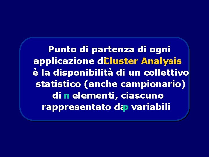 Punto di partenza di ogni applicazione di. Cluster Analysis è la disponibilità di un