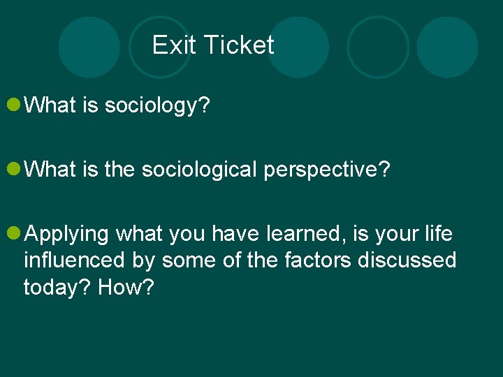 Exit Ticket l What is sociology? l What is the sociological perspective? l Applying Exit Ticket l What is sociology? l What is the sociological perspective? l Applying
