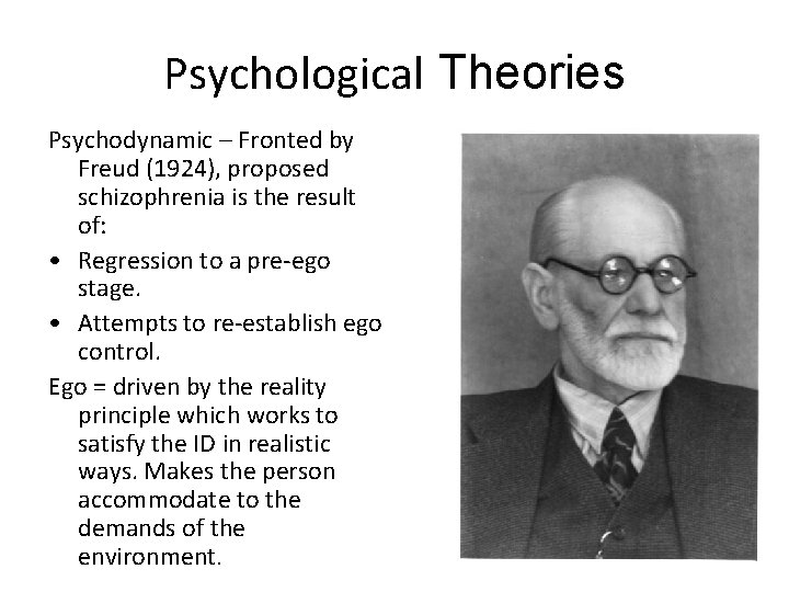 Psychological Theories Psychodynamic – Fronted by Freud (1924), proposed schizophrenia is the result of: