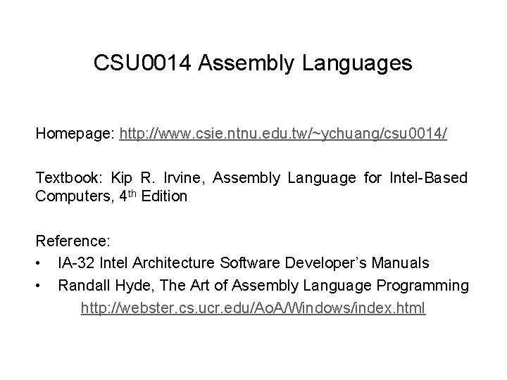 CSU 0014 Assembly Languages Homepage: http: //www. csie. ntnu. edu. tw/~ychuang/csu 0014/ Textbook: Kip