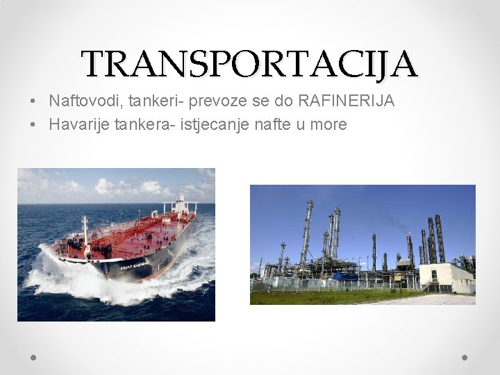 TRANSPORTACIJA • Naftovodi, tankeri- prevoze se do RAFINERIJA • Havarije tankera- istjecanje nafte u