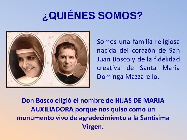 ¿QUIÉNES SOMOS? Somos una familia religiosa nacida del corazón de San Juan Bosco y