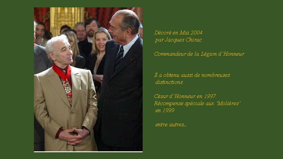 Décoré en Mai 2004 par Jacques Chirac Commandeur de la Légion d’Honneur Il a