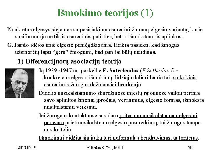Išmokimo teorijos (1) Konkretus elgesys siejamas su pasirinkimu asmeniui žinomų elgesio variantų, kurie susiformuoja