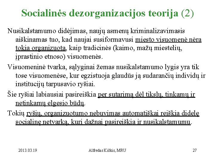 Socialinės dezorganizacijos teorija (2) Nusikalstamumo didėjimas, naujų asmenų kriminalizavimasis aiškinamas tuo, kad naujai susiformavusi