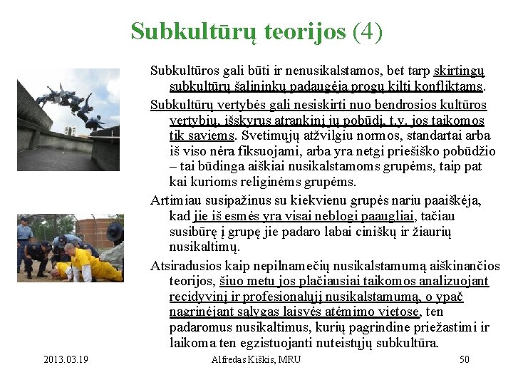 Subkultūrų teorijos (4) Subkultūros gali būti ir nenusikalstamos, bet tarp skirtingų subkultūrų šalininkų padaugėja