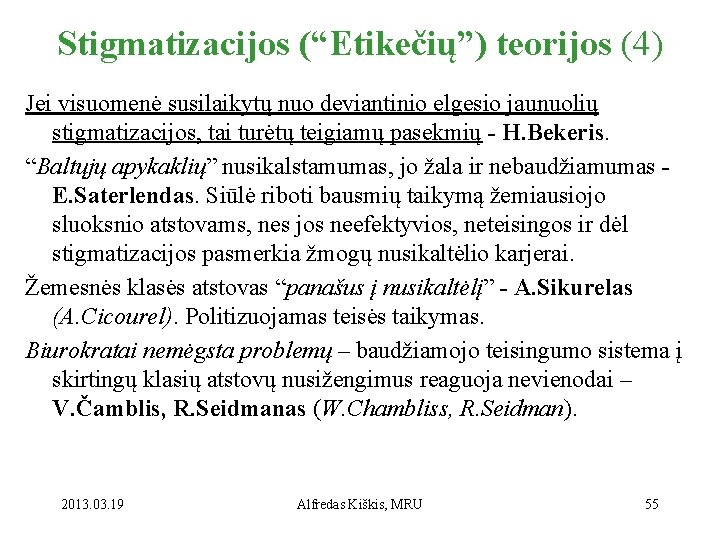 Stigmatizacijos (“Etikečių”) teorijos (4) Jei visuomenė susilaikytų nuo deviantinio elgesio jaunuolių stigmatizacijos, tai turėtų