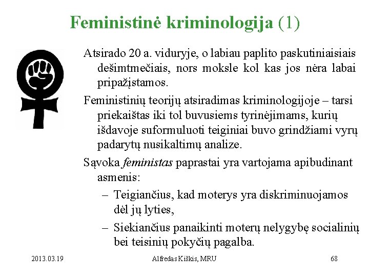 Feministinė kriminologija (1) Atsirado 20 a. viduryje, o labiau paplito paskutiniais dešimtmečiais, nors moksle