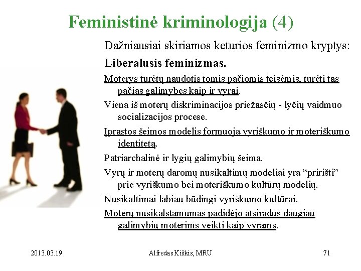 Feministinė kriminologija (4) Dažniausiai skiriamos keturios feminizmo kryptys: Liberalusis feminizmas. Moterys turėtų naudotis tomis