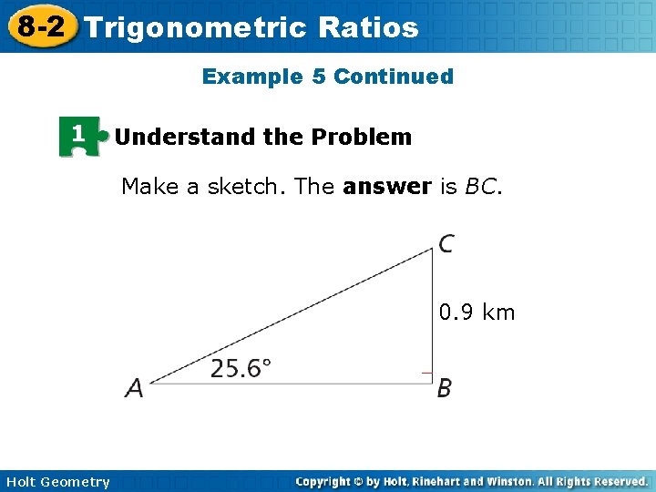 8 -2 Trigonometric Ratios Example 5 Continued 1 Understand the Problem Make a sketch. 8 -2 Trigonometric Ratios Example 5 Continued 1 Understand the Problem Make a sketch.