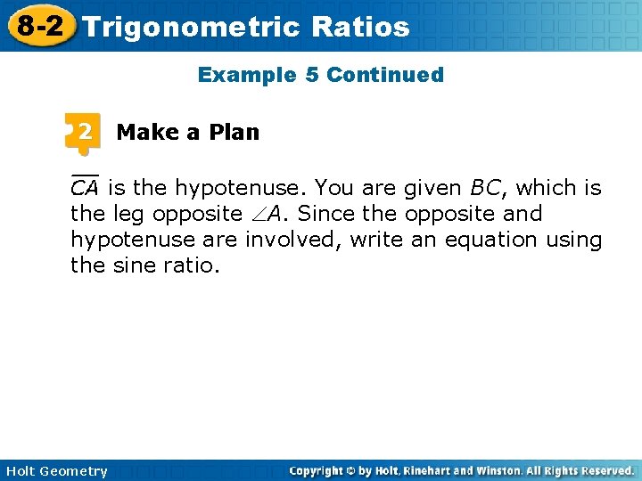 8 -2 Trigonometric Ratios Example 5 Continued 2 Make a Plan is the hypotenuse. 8 -2 Trigonometric Ratios Example 5 Continued 2 Make a Plan is the hypotenuse.