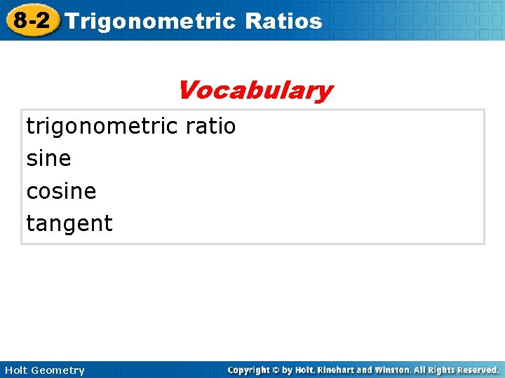 8 -2 Trigonometric Ratios Vocabulary trigonometric ratio sine cosine tangent Holt Geometry 8 -2 Trigonometric Ratios Vocabulary trigonometric ratio sine cosine tangent Holt Geometry