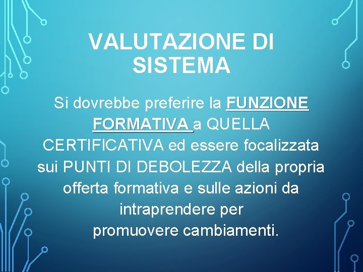 VALUTAZIONE DI SISTEMA Si dovrebbe preferire la FUNZIONE FORMATIVA a QUELLA CERTIFICATIVA ed essere