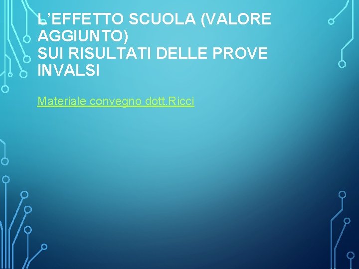 L’EFFETTO SCUOLA (VALORE AGGIUNTO) SUI RISULTATI DELLE PROVE INVALSI Materiale convegno dott. Ricci 