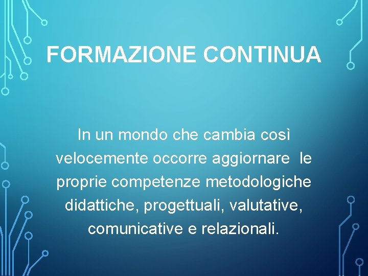 FORMAZIONE CONTINUA In un mondo che cambia così velocemente occorre aggiornare le proprie competenze