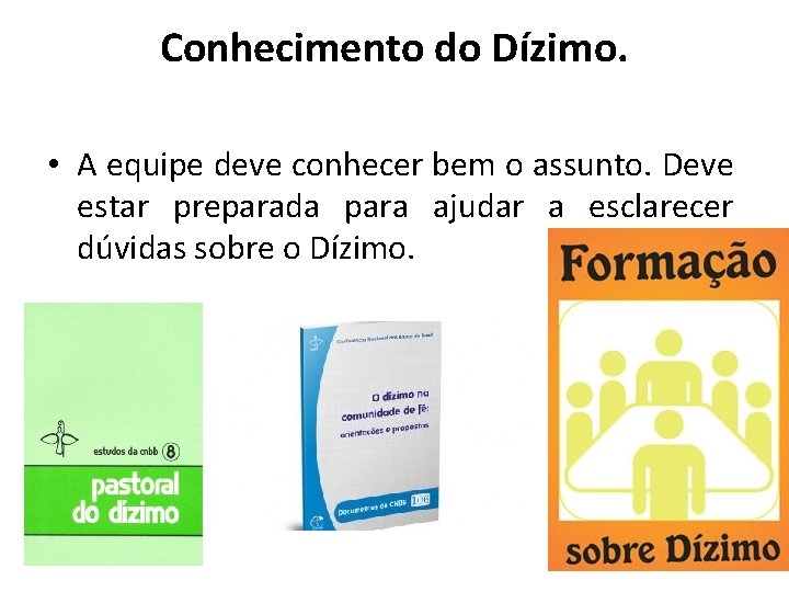 Conhecimento do Dízimo. • A equipe deve conhecer bem o assunto. Deve estar preparada