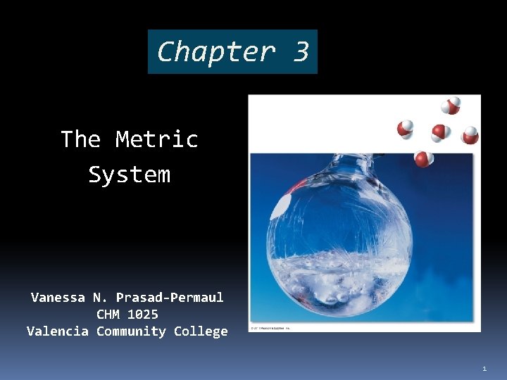 Chapter 3 The Metric System Vanessa N. Prasad-Permaul CHM 1025 Valencia Community College 1