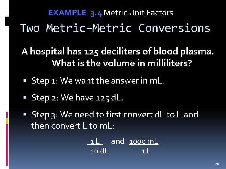 EXAMPLE 3. 4 Metric Unit Factors Two Metric–Metric Conversions A hospital has 125 deciliters