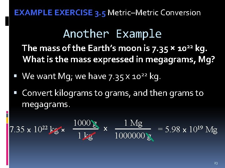 EXAMPLE EXERCISE 3. 5 Metric–Metric Conversion Another Example The mass of the Earth’s moon