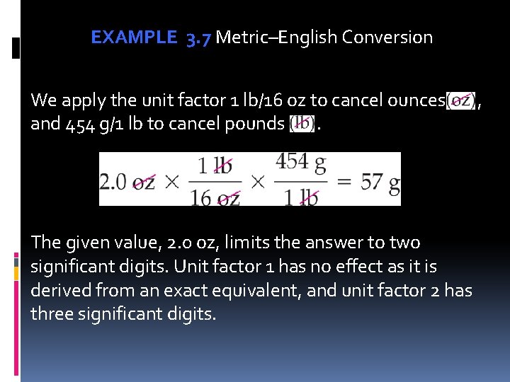 EXAMPLE 3. 7 Metric–English Conversion We apply the unit factor 1 lb/16 oz to