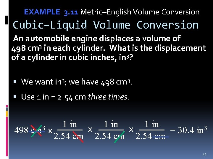 EXAMPLE 3. 11 Metric–English Volume Conversion Cubic–Liquid Volume Conversion An automobile engine displaces a