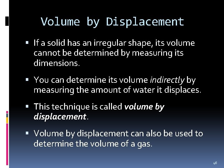 Volume by Displacement If a solid has an irregular shape, its volume cannot be