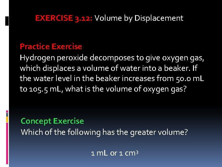 EXERCISE 3. 12: Volume by Displacement Practice Exercise Hydrogen peroxide decomposes to give oxygen