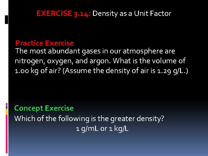 EXERCISE 3. 14: Density as a Unit Factor Practice Exercise The most abundant gases