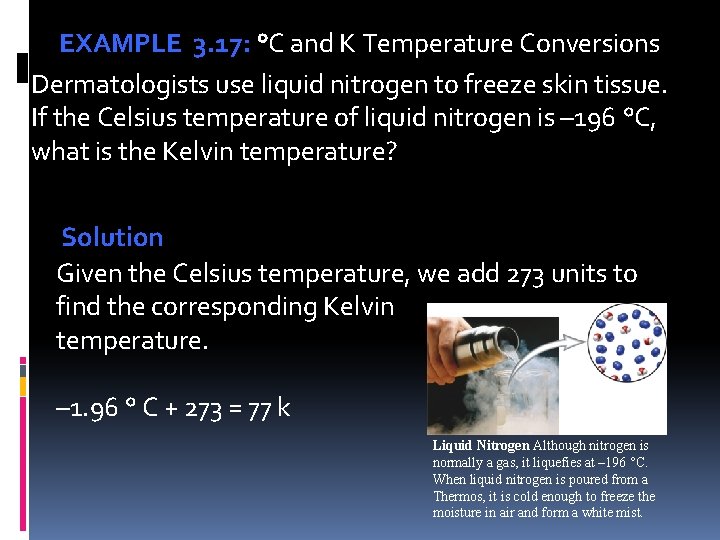 EXAMPLE 3. 17: °C and K Temperature Conversions Dermatologists use liquid nitrogen to freeze