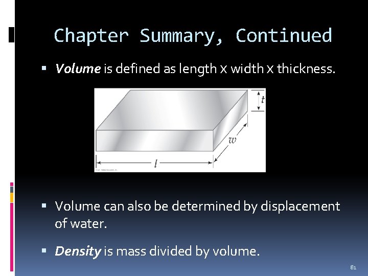 Chapter Summary, Continued Volume is defined as length x width x thickness. Volume can