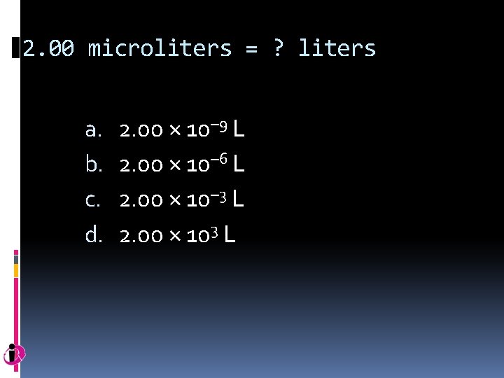 2. 00 microliters = ? liters a. b. c. d. 2. 00 × 10–