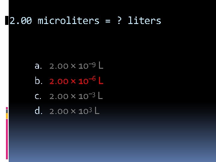 2. 00 microliters = ? liters a. b. c. d. 2. 00 × 10–