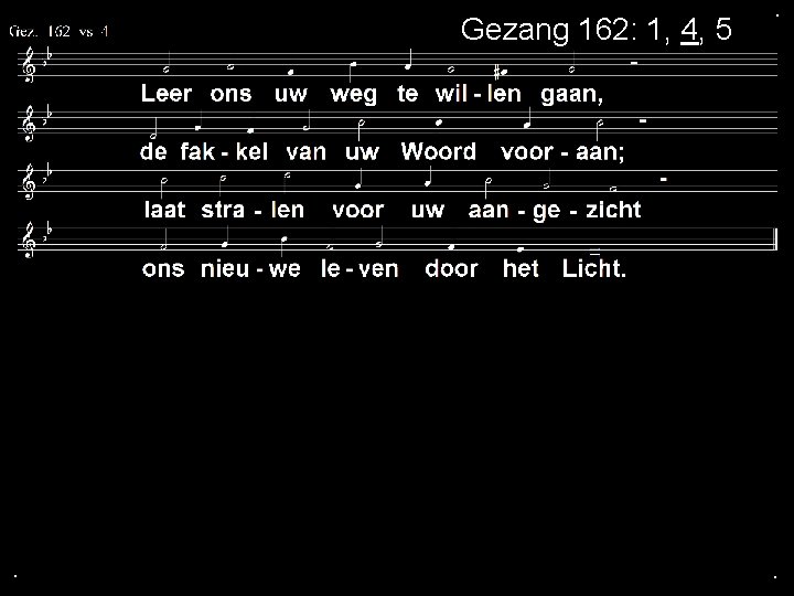 Gezang 162: 1, 4, 5 . . . 