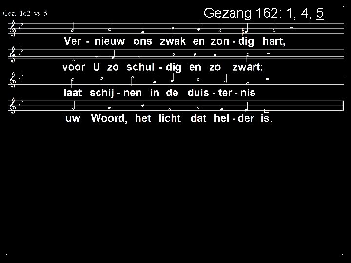 Gezang 162: 1, 4, 5 . . . 